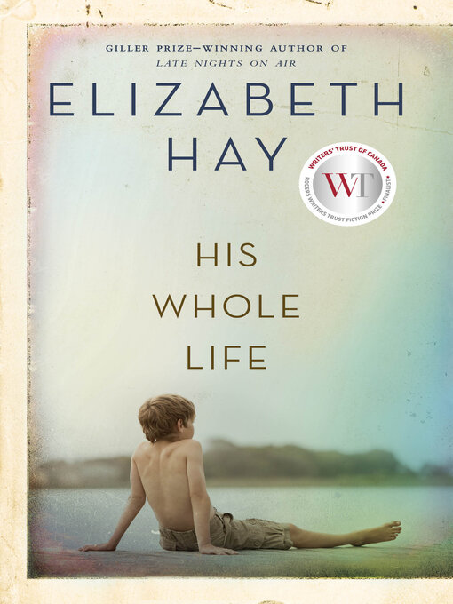 Title details for His Whole Life by Elizabeth Hay - Available